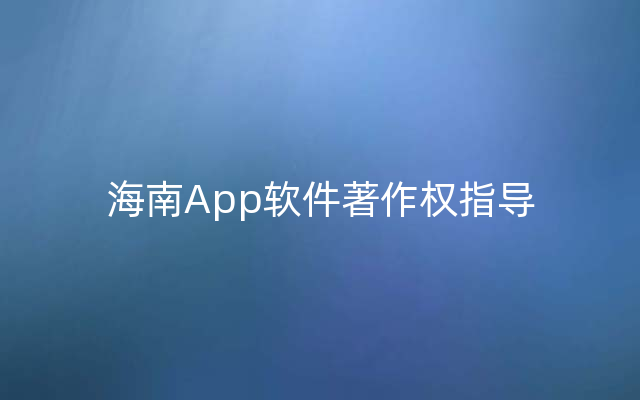 海南App软件著作权指导