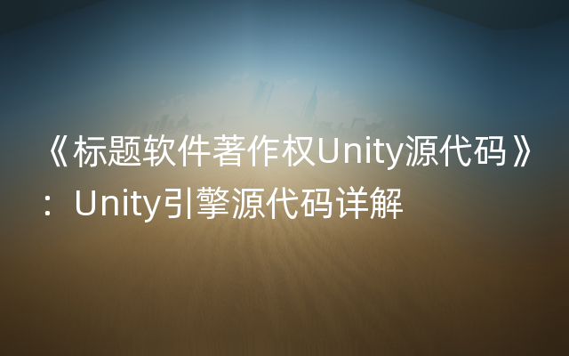 《标题软件著作权Unity源代码》：Unity引擎源代码详解