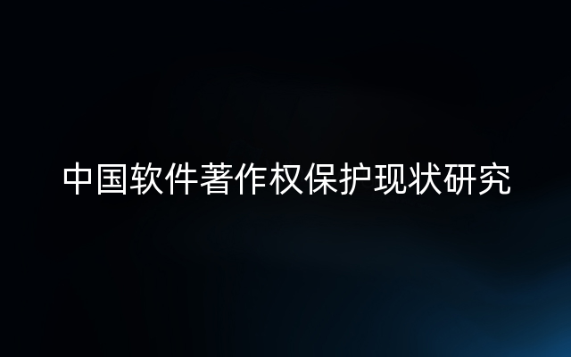 中国软件著作权保护现状研究