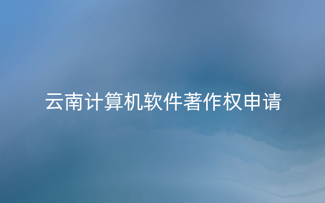 云南计算机软件著作权申请