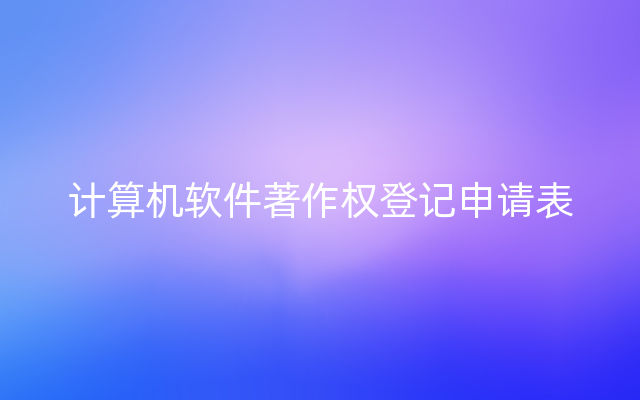 计算机软件著作权登记申请表