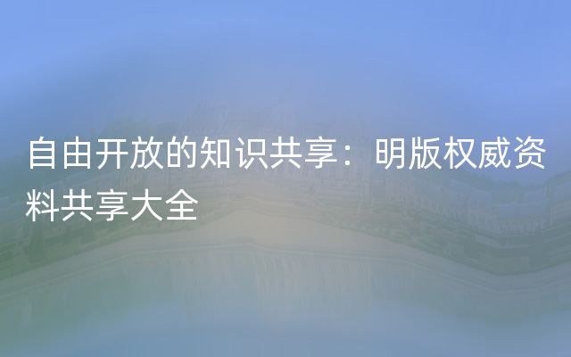 自由开放的知识共享：明版权威资料共享大全