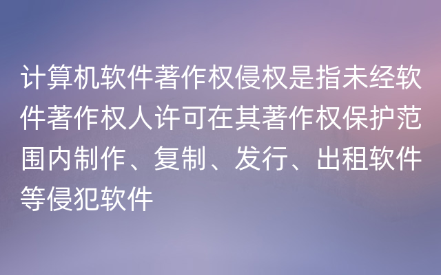 计算机软件著作权侵权是指未经软件著作权人许可在其著作权保护范围内制作、复制、发行、出租软件等侵犯软件