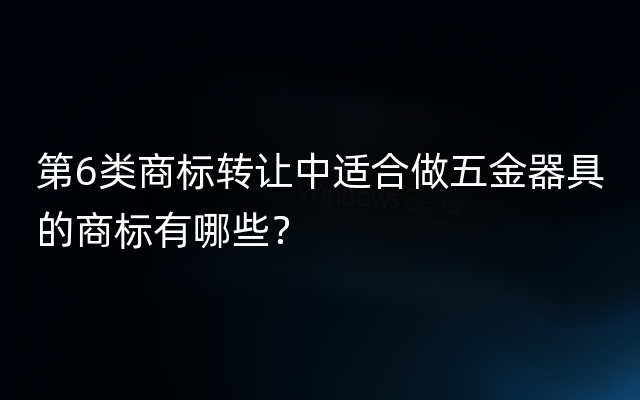 第6类商标转让中适合做五金器具的商标有哪些？