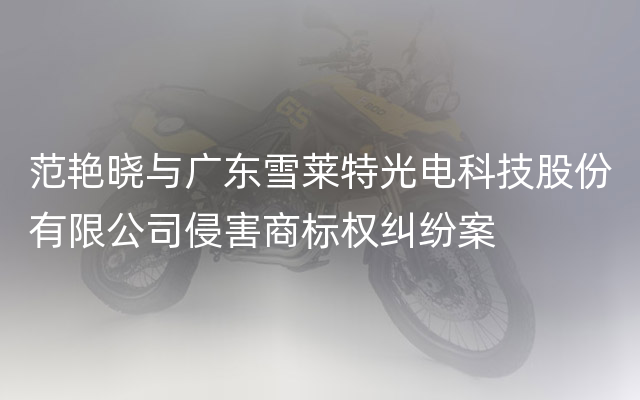 范艳晓与广东雪莱特光电科技股份有限公司侵害商标权纠纷案
